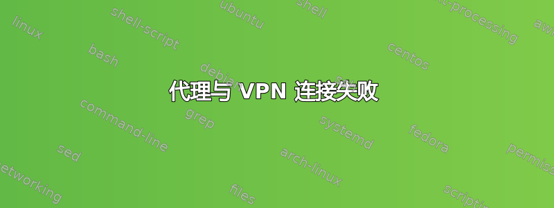 代理与 VPN 连接失败