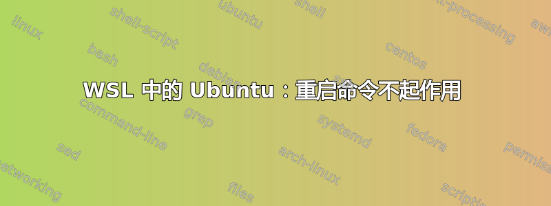 WSL 中的 Ubuntu：重启命令不起作用