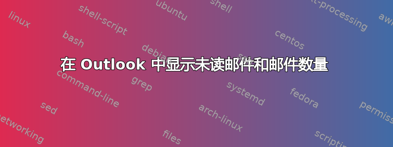 在 Outlook 中显示未读邮件和邮件数量