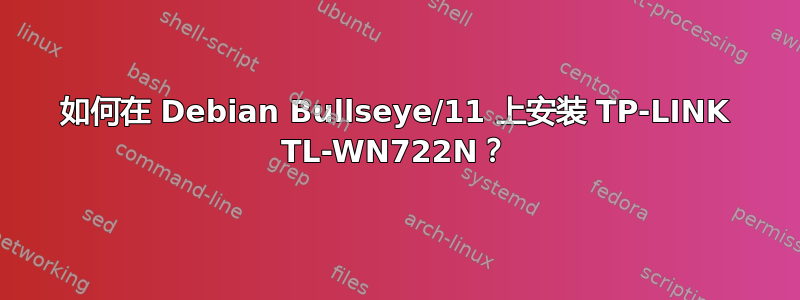 如何在 Debian Bullseye/11 上安装 TP-LINK TL-WN722N？