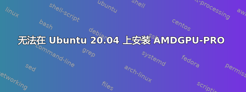 无法在 Ubuntu 20.04 上安装 AMDGPU-PRO