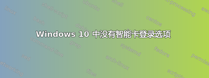 Windows 10 中没有智能卡登录选项