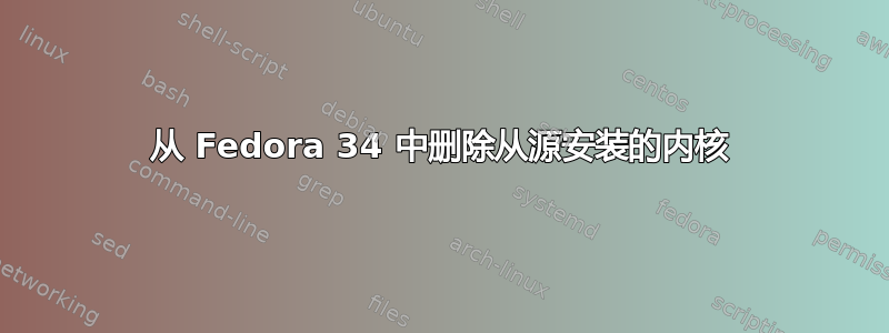 从 Fedora 34 中删除从源安装的内核