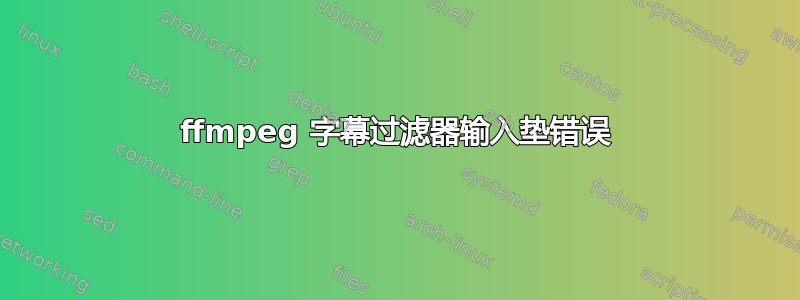 ffmpeg 字幕过滤器输入垫错误