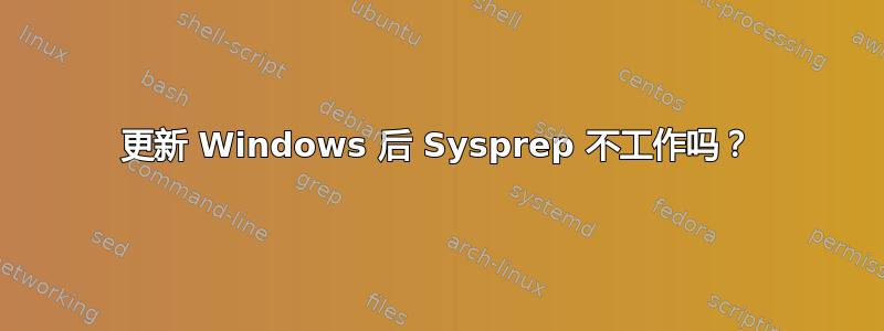 更新 Windows 后 Sysprep 不工作吗？