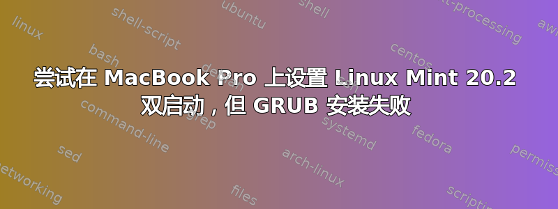 尝试在 MacBook Pro 上设置 Linux Mint 20.2 双启动，但 GRUB 安装失败