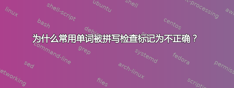 为什么常用单词被拼写检查标记为不正确？