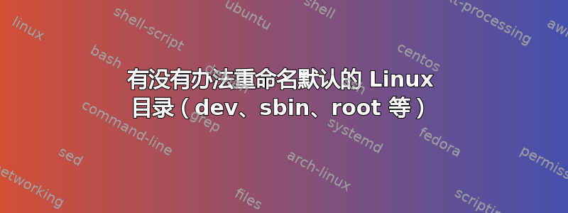 有没有办法重命名默认的 Linux 目录（dev、sbin、root 等）