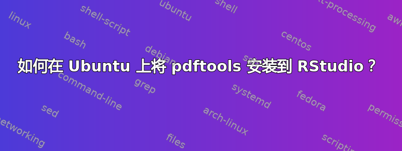 如何在 Ubuntu 上将 pdftools 安装到 RStudio？