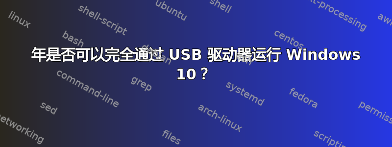 2021 年是否可以完全通过 USB 驱动器运行 Windows 10？