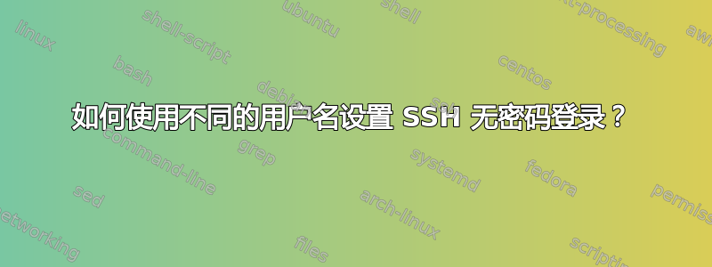 如何使用不同的用户名设置 SSH 无密码登录？