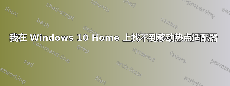 我在 Windows 10 Home 上找不到移动热点适配器