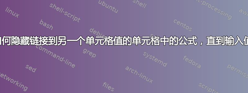 如何隐藏链接到另一个单元格值的单元格中的公式，直到输入值