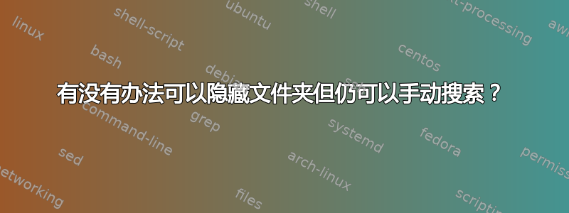 有没有办法可以隐藏文件夹但仍可以手动搜索？