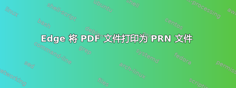 Edge 将 PDF 文件打印为 PRN 文件