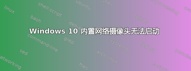 Windows 10 内置网络摄像头无法启动