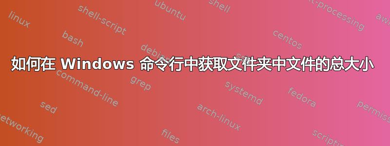 如何在 Windows 命令行中获取文件夹中文件的总大小