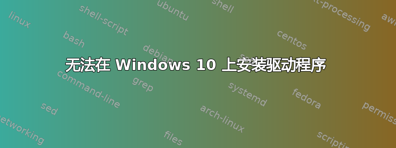 无法在 Windows 10 上安装驱动程序