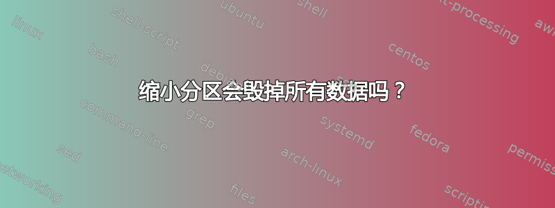 缩小分区会毁掉所有数据吗？