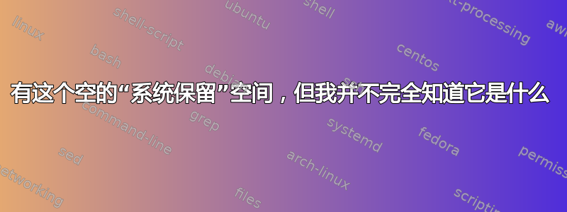 有这个空的“系统保留”空间，但我并不完全知道它是什么