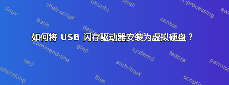 如何将 USB 闪存驱动器安装为虚拟硬盘？