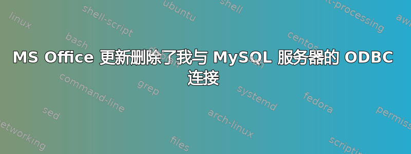 MS Office 更新删除了我与 MySQL 服务器的 ODBC 连接