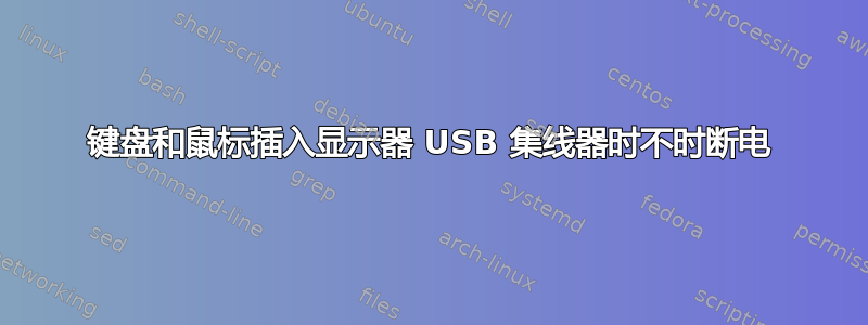 键盘和鼠标插入显示器 USB 集线器时不时断电