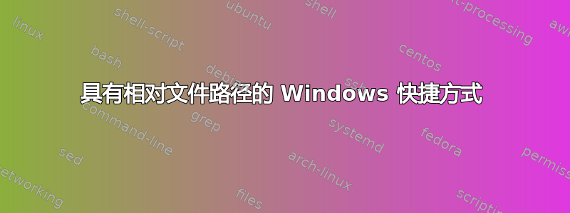 具有相对文件路径的 Windows 快捷方式