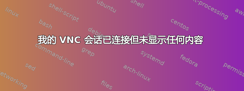 我的 VNC 会话已连接但未显示任何内容