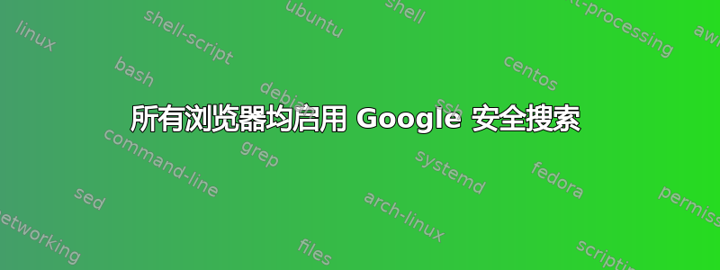 所有浏览器均启用 Google 安全搜索