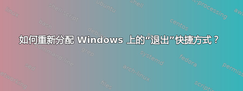 如何重新分配 Windows 上的“退出”快捷方式？