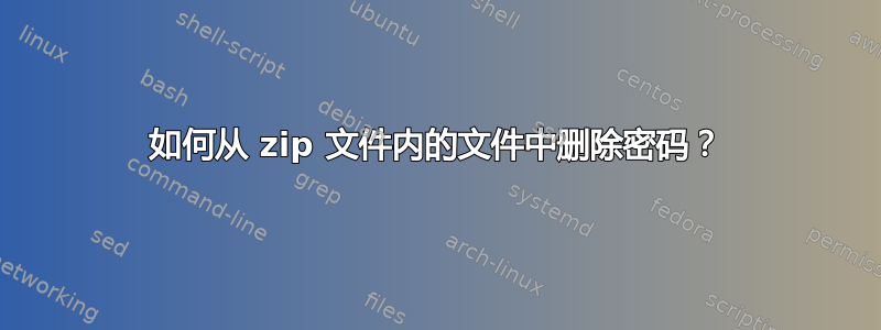 如何从 zip 文件内的文件中删除密码？