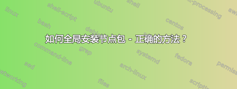 如何全局安装节点包 - 正确的方法？