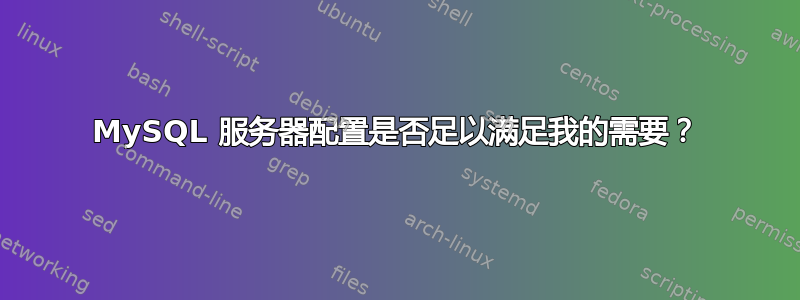 MySQL 服务器配置是否足以满足我的需要？