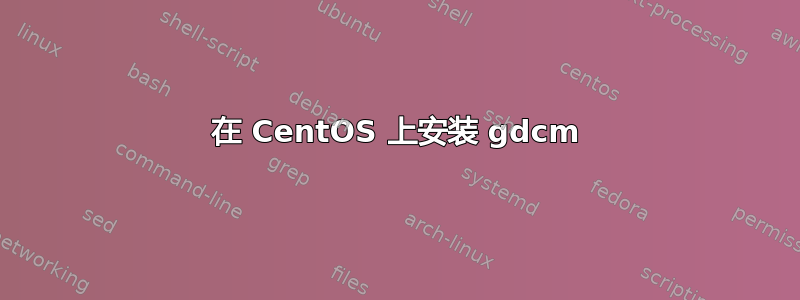 在 CentOS 上安装 gdcm