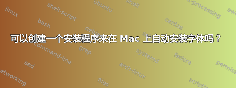 可以创建一个安装程序来在 Mac 上自动安装字体吗？