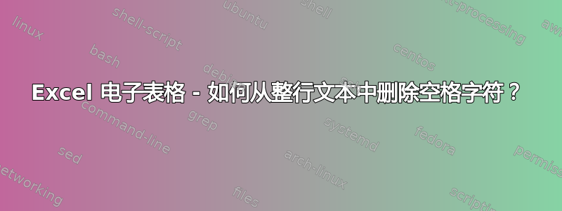 Excel 电子表格 - 如何从整行文本中删除空格字符？