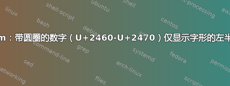 xterm：带圆圈的数字（U+2460-U+2470）仅显示字形的左半部分