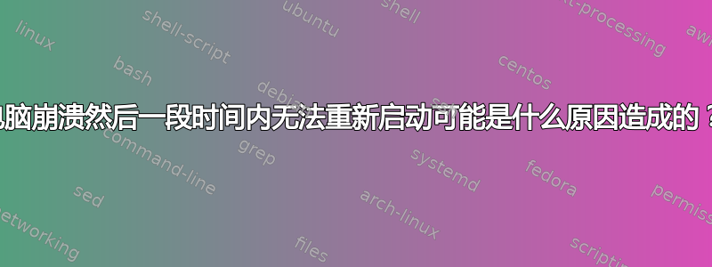 电脑崩溃然后一段时间内无法重新启动可能是什么原因造成的？