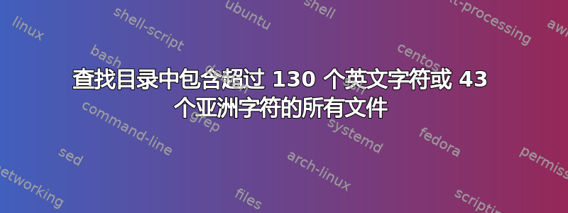 查找目录中包含超过 130 个英文字符或 43 个亚洲字符的所有文件