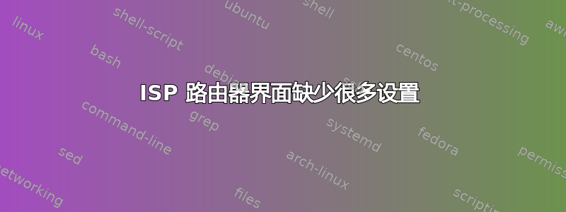 ISP 路由器界面缺少很多设置