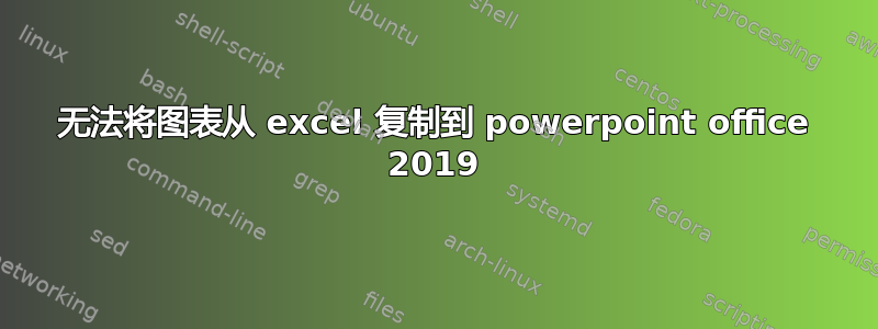 无法将图表从 excel 复制到 powerpoint office 2019