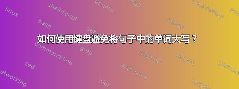 如何使用键盘避免将句子中的单词大写？