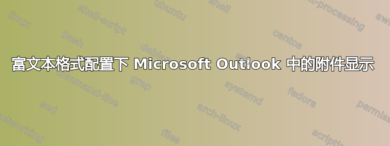 富文本格式配置下 Microsoft Outlook 中的附件显示