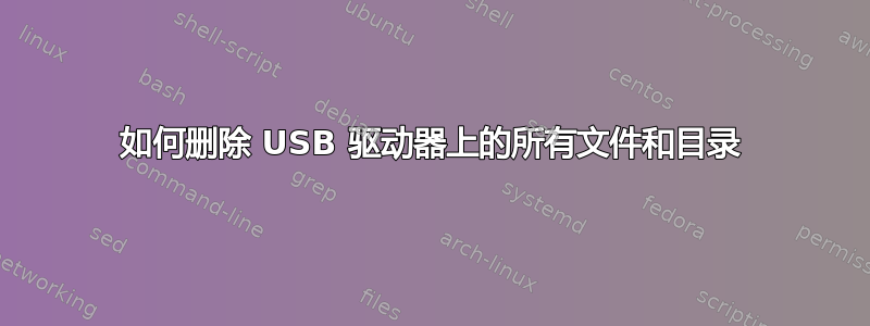 如何删除 USB 驱动器上的所有文件和目录