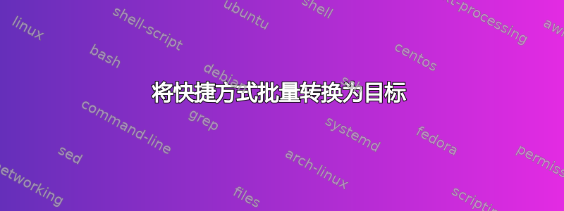 将快捷方式批量转换为目标