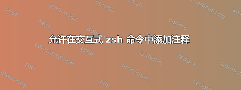 允许在交互式 zsh 命令中添加注释