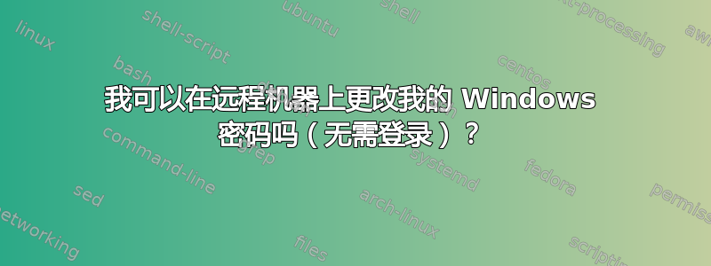 我可以在远程机器上更改我的 Windows 密码吗（无需登录）？