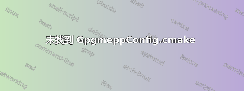 未找到 GpgmeppConfig.cmake