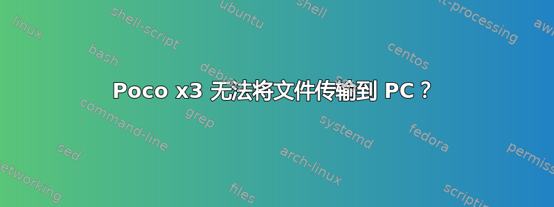 Poco x3 无法将文件传输到 PC？